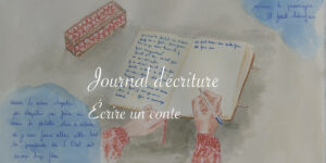 Journal d'écriture : écrire un conte - Lucie Choupaut